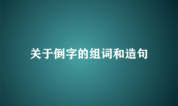 关于倒字的组词和造句