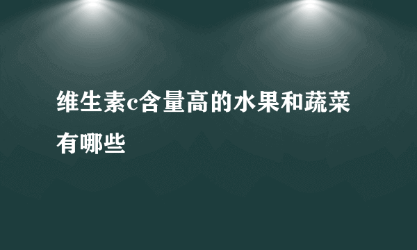 维生素c含量高的水果和蔬菜有哪些