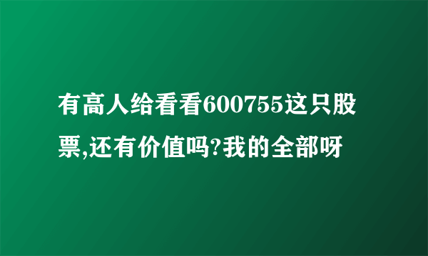 有高人给看看600755这只股票,还有价值吗?我的全部呀