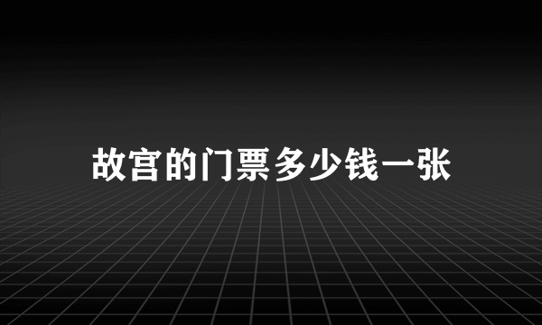 故宫的门票多少钱一张