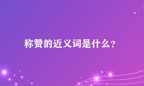 称赞的近义词是什么？