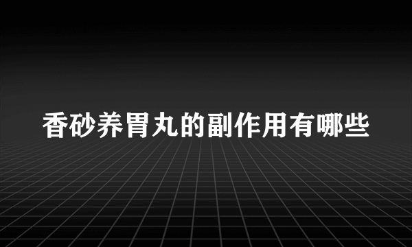 香砂养胃丸的副作用有哪些