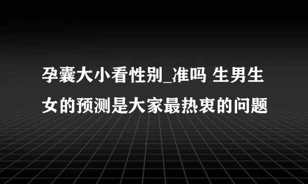 孕囊大小看性别_准吗 生男生女的预测是大家最热衷的问题