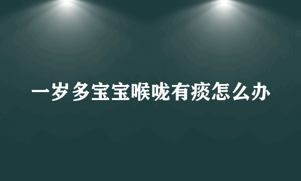 一岁多宝宝喉咙有痰怎么办