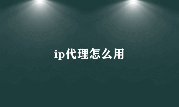 ip代理怎么用