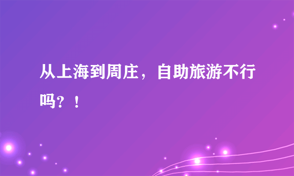 从上海到周庄，自助旅游不行吗？！