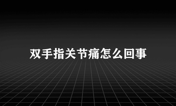 双手指关节痛怎么回事