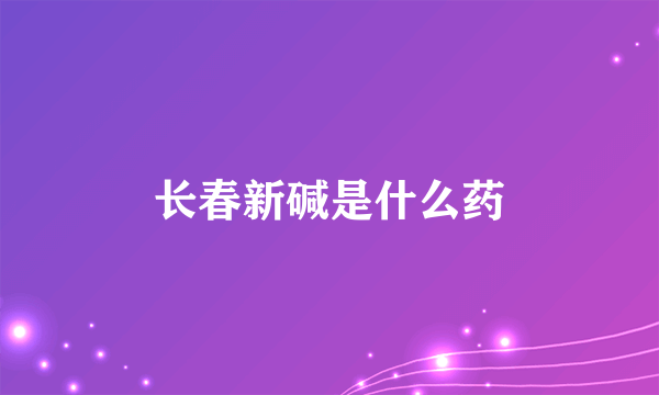 长春新碱是什么药