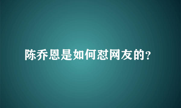 陈乔恩是如何怼网友的？