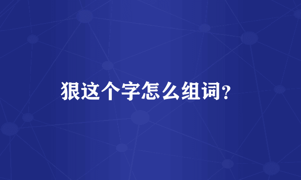 狠这个字怎么组词？