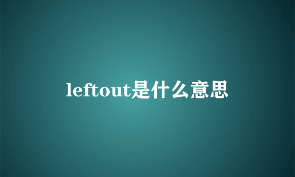 leftout是什么意思