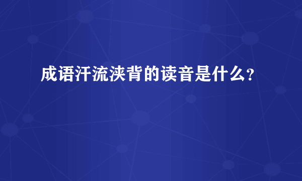 成语汗流浃背的读音是什么？