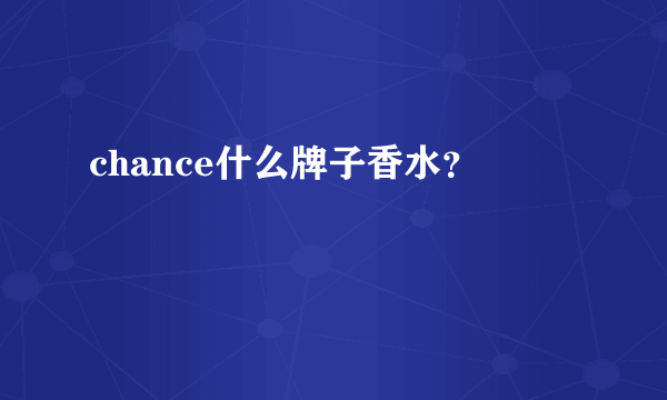 chance什么牌子香水？