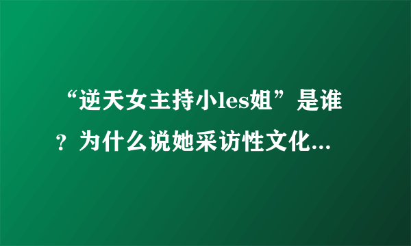 “逆天女主持小les姐”是谁？为什么说她采访性文化节无底线