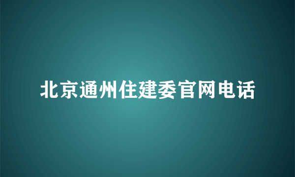 北京通州住建委官网电话