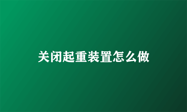 关闭起重装置怎么做