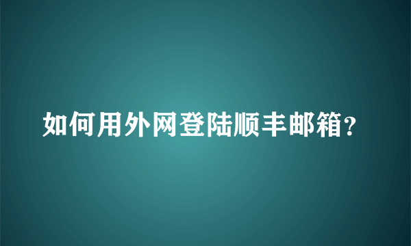 如何用外网登陆顺丰邮箱？