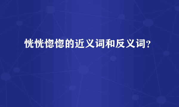 恍恍惚惚的近义词和反义词？