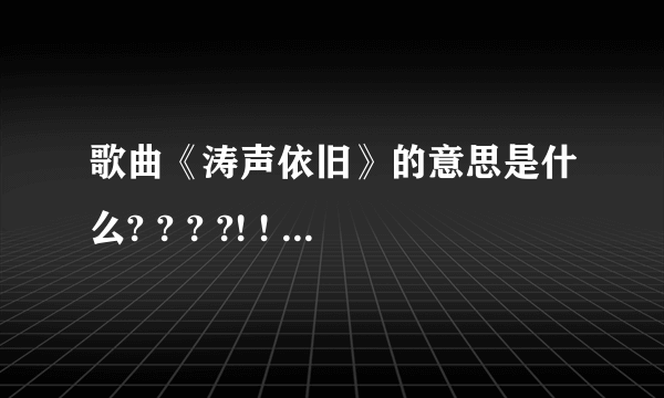 歌曲《涛声依旧》的意思是什么? ? ? ?! ! ! 急急急急急急！！！！