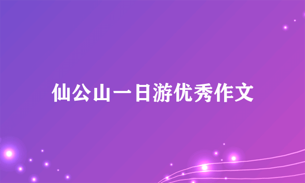 仙公山一日游优秀作文