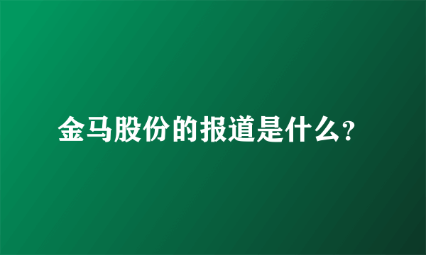 金马股份的报道是什么？