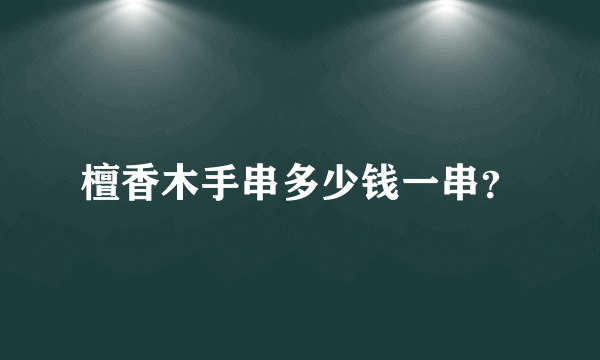 檀香木手串多少钱一串？