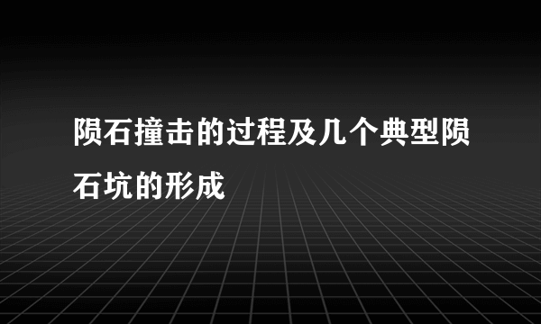 陨石撞击的过程及几个典型陨石坑的形成