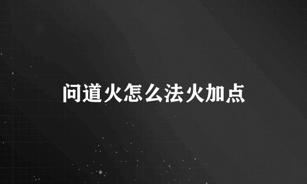 问道火怎么法火加点