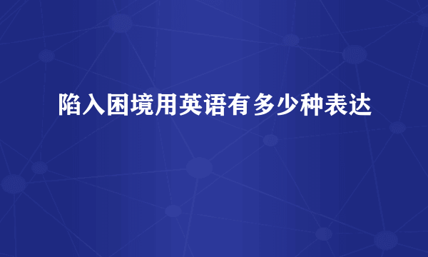 陷入困境用英语有多少种表达