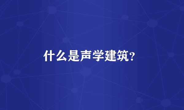 什么是声学建筑？