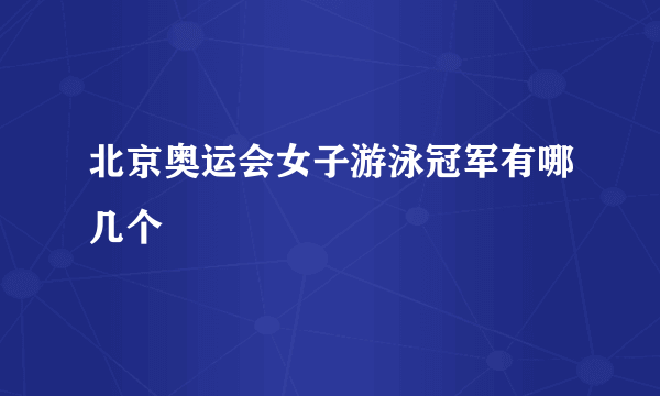 北京奥运会女子游泳冠军有哪几个