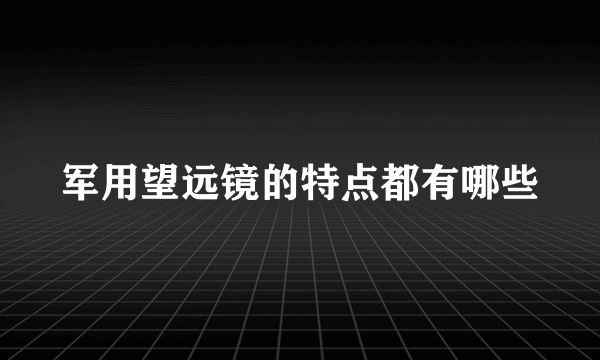 军用望远镜的特点都有哪些