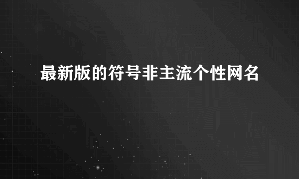 最新版的符号非主流个性网名