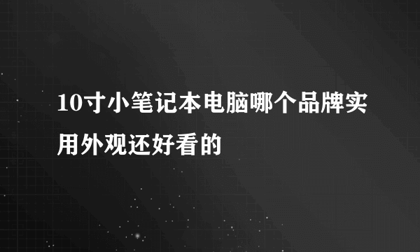 10寸小笔记本电脑哪个品牌实用外观还好看的