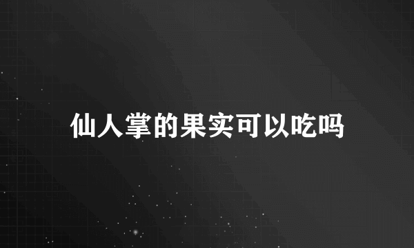 仙人掌的果实可以吃吗