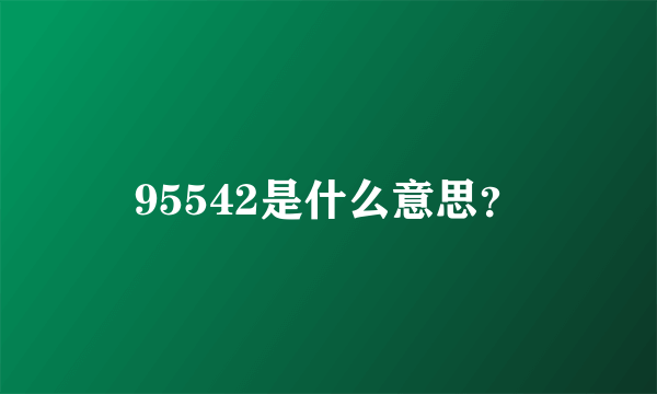 95542是什么意思？