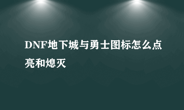 DNF地下城与勇士图标怎么点亮和熄灭