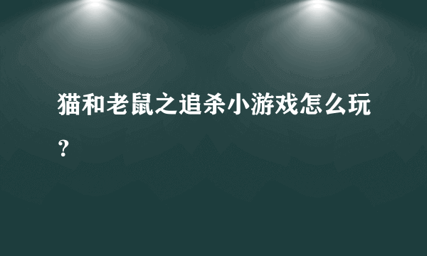 猫和老鼠之追杀小游戏怎么玩？