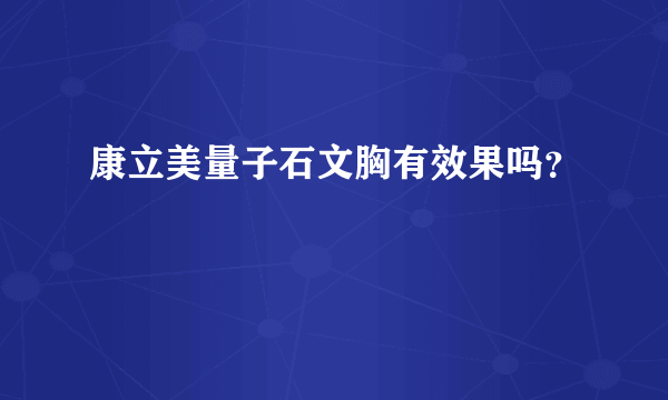 康立美量子石文胸有效果吗？