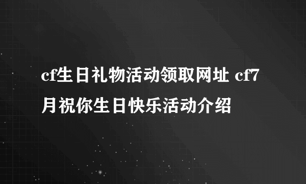 cf生日礼物活动领取网址 cf7月祝你生日快乐活动介绍