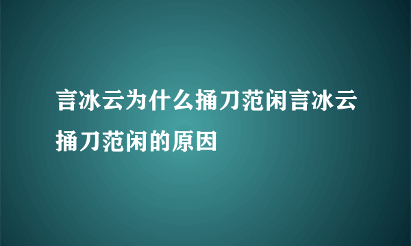 言冰云为什么捅刀范闲言冰云捅刀范闲的原因