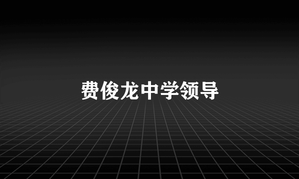 费俊龙中学领导