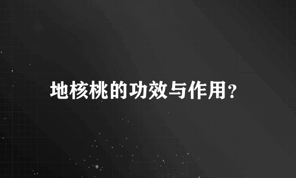 地核桃的功效与作用？