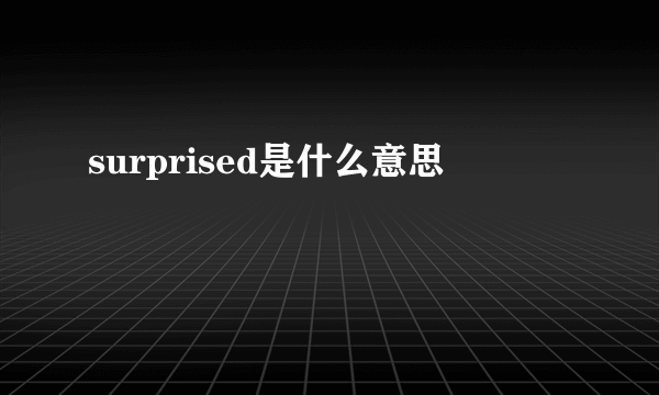 surprised是什么意思