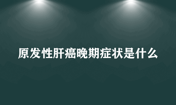 原发性肝癌晚期症状是什么