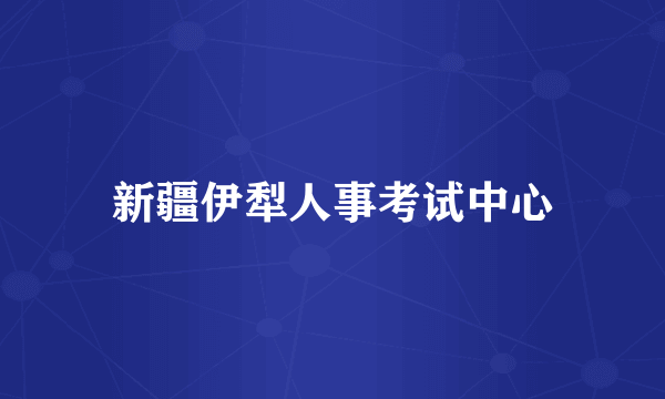 新疆伊犁人事考试中心