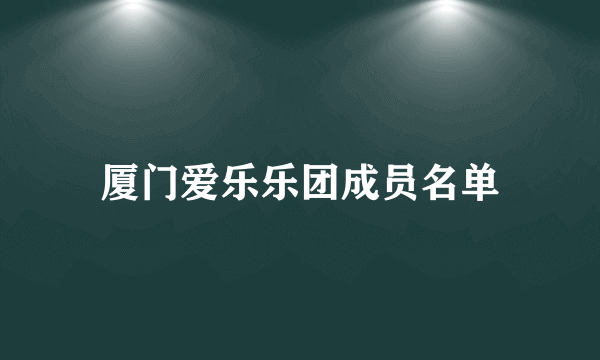 厦门爱乐乐团成员名单