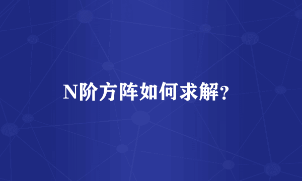 N阶方阵如何求解？