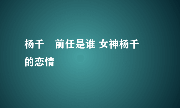 杨千嬅前任是谁 女神杨千嬅的恋情