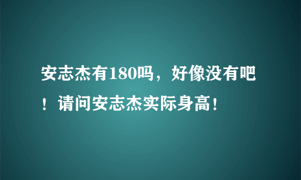 安志杰有180吗，好像没有吧！请问安志杰实际身高！